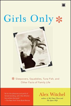 Girls Only: Sleepovers, Squabbles, Tuna Fish, and Other Facts of Family Life - Witchel, Alex