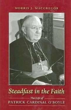 Steadfast in the Faith: The Life of Patrick Cardinal O'Boyle - Macgregor, Morris J.