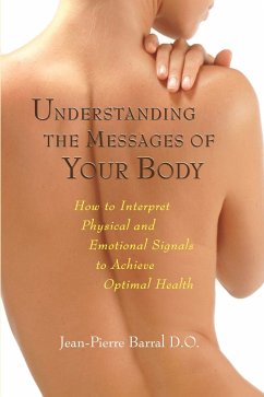 Understanding the Messages of Your Body: How to Interpret Physical and Emotional Signals to Achieve Optimal Health - Barral, Jean-Pierre