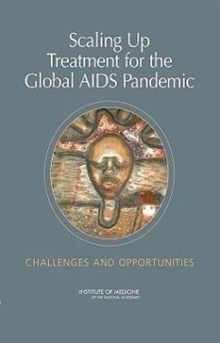 Scaling Up Treatment for the Global AIDS Pandemic - Institute Of Medicine; Board On Global Health; Committee on Examining the Probable Consequences of Alternative Patterns of Widespread Antiretroviral Drug Use in Resource-Constrained Settings