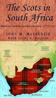 The Scots in South Africa: Ethnicity, Identity, Gender and Race, 1772-1914 - Dalziel, Nigel R.; Mackenzie, John M.