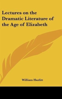 Lectures on the Dramatic Literature of the Age of Elizabeth - Hazlitt, William