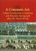 A Common Art: Urban Ceremonial in Antwerp and Brussels During and After the Dutch Revolt