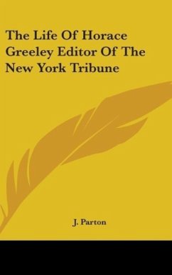The Life Of Horace Greeley Editor Of The New York Tribune