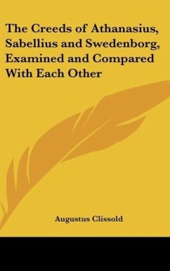 The Creeds of Athanasius, Sabellius and Swedenborg, Examined and Compared With Each Other