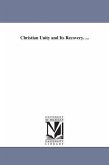Christian Unity and Its Recovery. ... Christian Unity and Its Recovery. ...