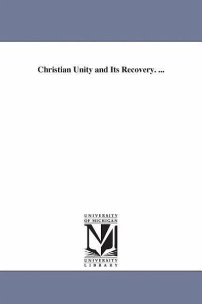 Christian Unity and Its Recovery. ... Christian Unity and Its Recovery. ...