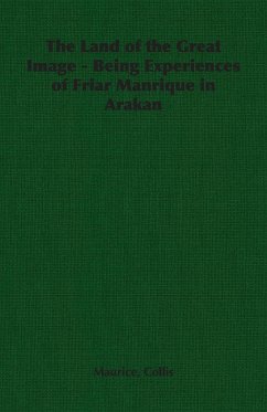 The Land of the Great Image - Being Experiences of Friar Manrique in Arakan