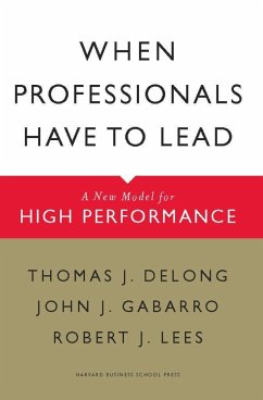 When Professionals Have to Lead: A New Model for High Performance - Delong, Thomas J.; Gabarro, John J.; Lees, Robert J.