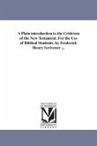 A Plain introduction to the Criticism of the New Testament. For the Use of Biblical Students. by Frederick Henry Scrivener ...