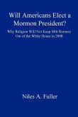 Will Americans Elect a Mormon President? Why Religion Will Not Keep Mitt Romney Out of the White House in 2008