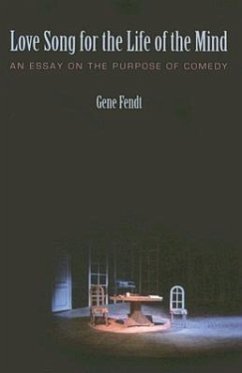 Love Song for the Life of the Mind: An Essay on the Purpose of Comedy - Fendt, Gene