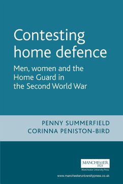 Contesting Home Defence - Summerfield, Penny; Peniston-Bird, Corinna (Senior Lecturer in Gender and Cultural Histo