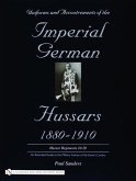 Uniforms & Accoutrements of the Imperial German Hussars 1880-1910 - An Illustrated Guide to the Military Fashion of the Kaiser's Cavalry
