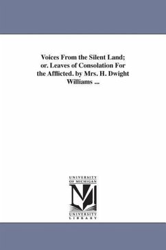 Voices From the Silent Land; or. Leaves of Consolation For the Afflicted. by Mrs. H. Dwight Williams ... - Williams, Martha (Noyes) Mrs H. D. Wil