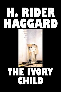 The Ivory Child by H. Rider Haggard, Fiction, Fantasy, Historical, Action & Adventure, Fairy Tales, Folk Tales, Legends & Mythology - Haggard, H. Rider