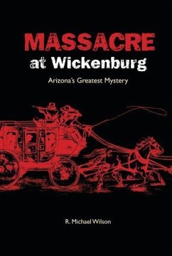 Massacre at Wickenburg: Arizona's Greatest Mystery - Wilson, R. Michael