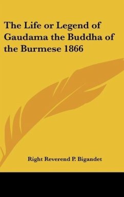 The Life or Legend of Gaudama the Buddha of the Burmese 1866 - Bigandet, Right Reverend P.