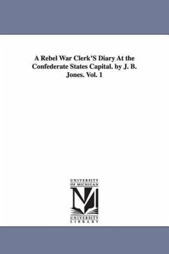 A Rebel War Clerk's Diary at the Confederate States Capital. by J. B. Jones. Vol. 1 - Jones, John Beauchamp; Jones, J. B. (John Beauchamp)