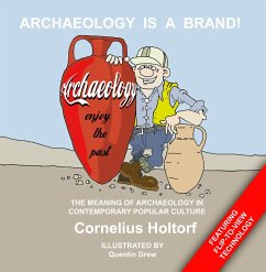 Archaeology Is a Brand! - Holtorf, Cornelius