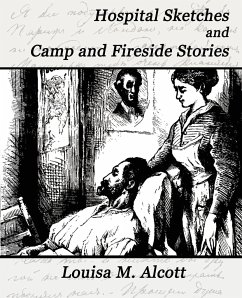 Hospital Sketches and Camp and Fireside Stories - Louisa M. Alcott, M. Alcott; Louisa M. Alcott