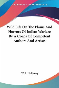 Wild Life On The Plains And Horrors Of Indian Warfare By A Corps Of Competent Authors And Artists