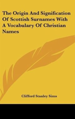 The Origin And Signification Of Scottish Surnames With A Vocabulary Of Christian Names