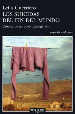 Los suicidas del fin del mundo : crónica de un pueblo patagónico - Guerriero, Leila