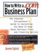How to Write a .com Business Plan: The Internet Entrepreneur's Guide to Everything You Need to Know about Business Plans and Financing Options - Eglash, Joanne