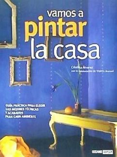 Vamos a pintar la casa : guía práctica para elegir las mejores técnicas y acabados para cada ambiente - Álvarez Santiago, Cristina