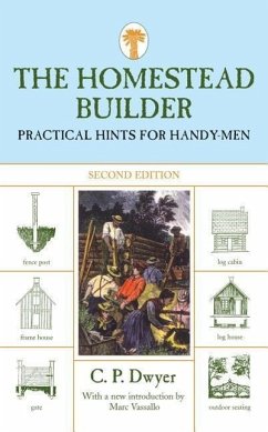 Homestead Builder: Practical Hints for Handy-Men - Dwyer, C. P.