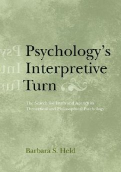 Psychology's Interpretive Turn: The Search for Truth and Agency in Theoretical and Philosophical Psychology - Held, Barbara S.