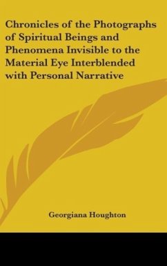 Chronicles of the Photographs of Spiritual Beings and Phenomena Invisible to the Material Eye Interblended with Personal Narrative - Houghton, Georgiana