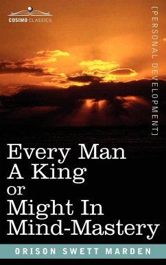 Every Man a King or Might in Mind-Mastery - Marden, Orison Swett
