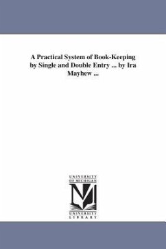 A Practical System of Book-Keeping by Single and Double Entry ... by Ira Mayhew ... - Mayhew, Ira