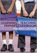 Learning and Teaching in the Primary Classroom - Galton, Maurice J