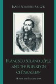 Francisco Solano López and the Ruination of Paraguay