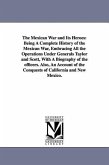 The Mexican War and Its Heroes: Being A Complete History of the Mexican War, Embracing All the Operations Under Generals Taylor and Scott, With A Biog