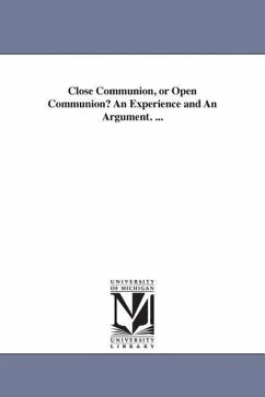 Close Communion, or Open Communion? An Experience and An Argument. ... - Kennedy, Crammond