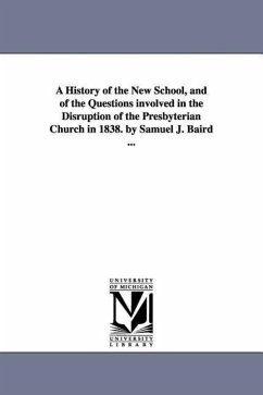 A History of the New School, and of the Questions involved in the Disruption of the Presbyterian Church in 1838. by Samuel J. Baird ... - Baird, Samuel John