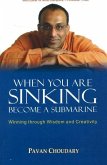 When You Are Sinking Become a Submarine When You Are Sinking Become a Submarine