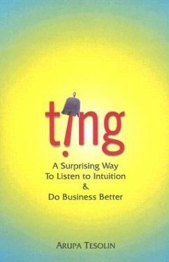 Ting: A Surprising Way to Listen to Intuition & Do Business Better - Tesolin, Arupa