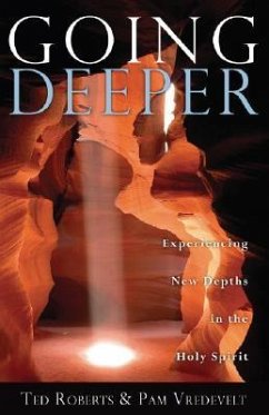 Going Deeper: Experiencing New Depths in the Holy Spirit - Roberts, Ted