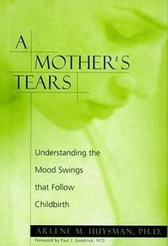 A Mother's Tears: Understanding the Mood Swings That Follow Childbirth - Huysman, Arlene M.