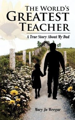 The World's Greatest Teacher: A True Story About My Dad - Weegar, Mary Jo