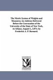 The Metric System of Weights and Measures; An Address Delivered Before the Convocation of the University of the State of New York, at Albany, August L