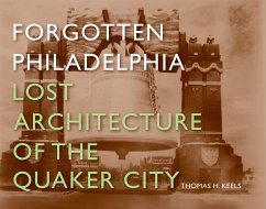 Forgotten Philadelphia: Lost Architecture of the Quaker City - Keels, Thomas H.