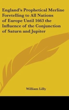 England's Prophetical Merline Foretelling to All Nations of Europe Until 1663 the Influence of the Conjunction of Saturn and Jupiter - Lilly, William
