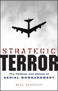 Strategic Terror: The Politics and Ethics of Aerial Bombardment - Grosscup, Beau