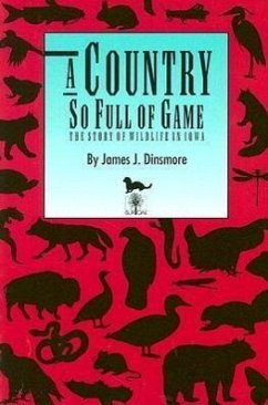 A Country So Full of Game: The Story of Wildlife in Iowa - Dinsmore, James J.